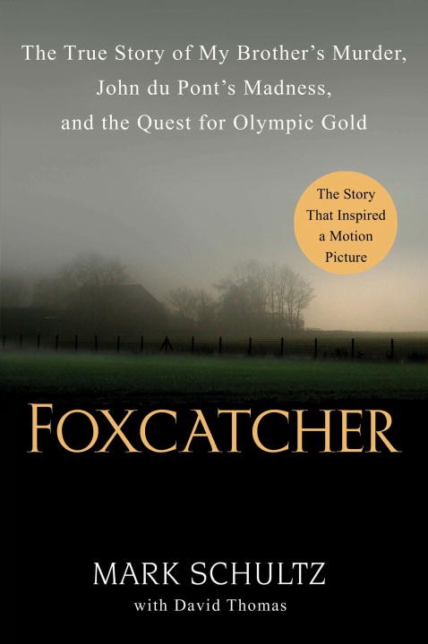 Schultz, Mark & David Thomas, FOXCATCHER, Penguin/Dutton, 11/4/14)